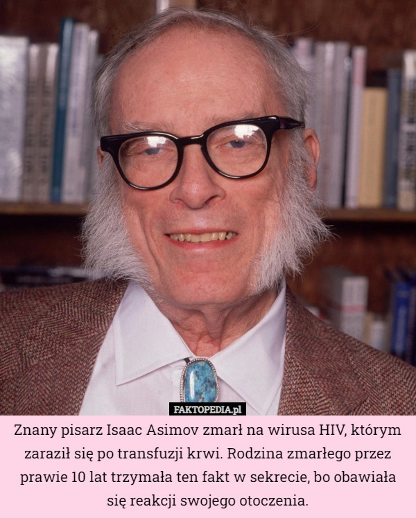 
    
			Znany pisarz Isaac Asimov zmarł na wirusa HIV, którym zaraził się po transfuzji...					