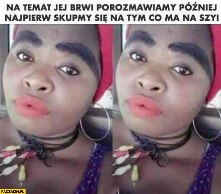 
    Na temat jej brwi porozmawiamy później, najpierw skupmy się na tym co ma na szyi wtyczki kable