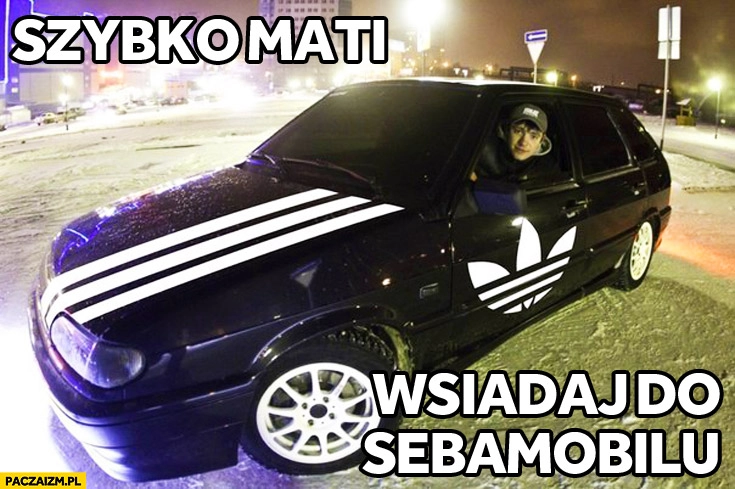 
    Szybko Mati wsiadaj do Sebamobilu paski Adidas na aucie