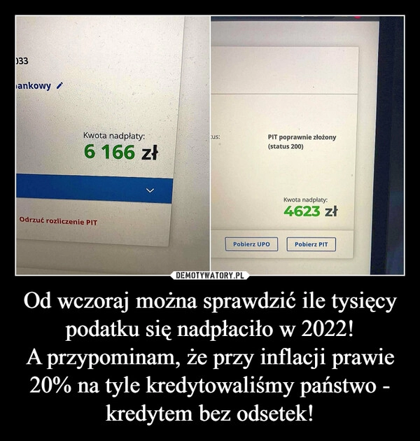 
    Od wczoraj można sprawdzić ile tysięcy podatku się nadpłaciło w 2022!
A przypominam, że przy inflacji prawie 20% na tyle kredytowaliśmy państwo - kredytem bez odsetek!