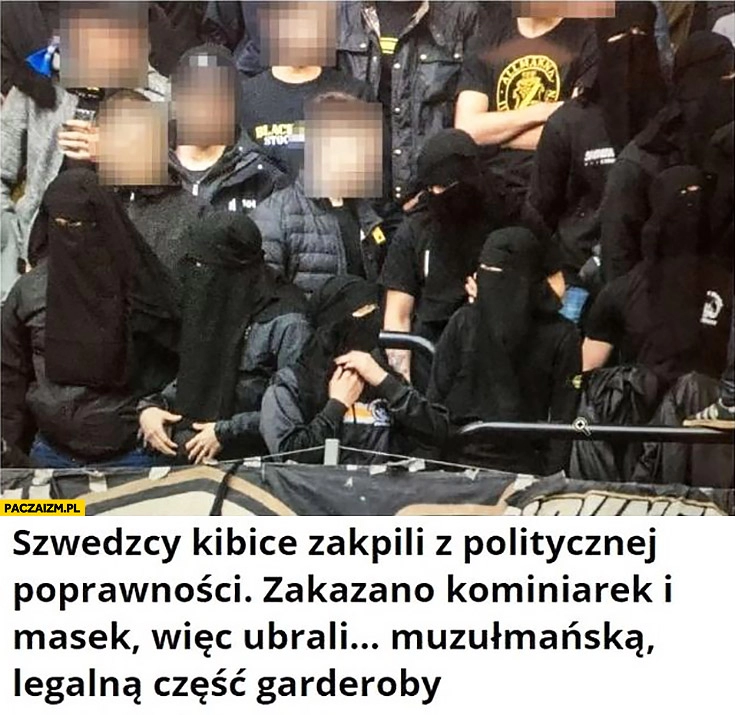 
    Szwedzcy kibice zakpili z politycznej poprawności zakazano kominiarek i masek więc ubrali muzułmańską legalną część garderoby