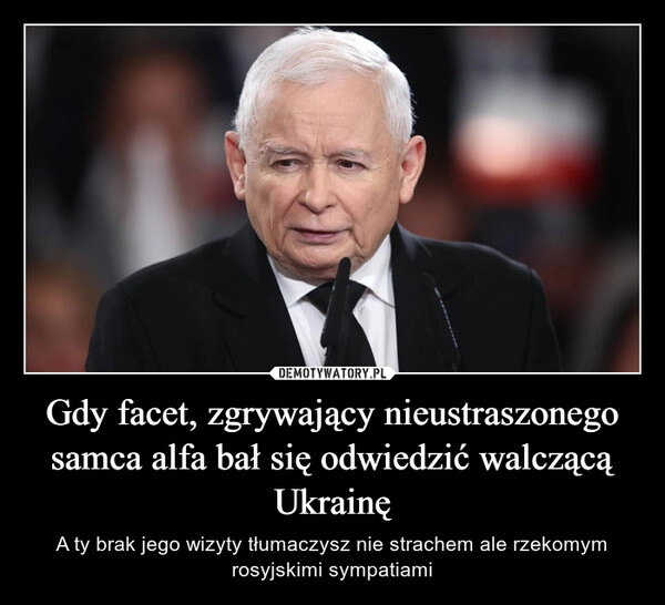 
    Gdy facet, zgrywający nieustraszonego samca alfa bał się odwiedzić walczącą Ukrainę