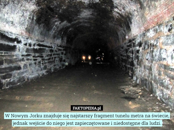 
    W Nowym Jorku znajduje się najstarszy fragment tunelu metra na świecie,