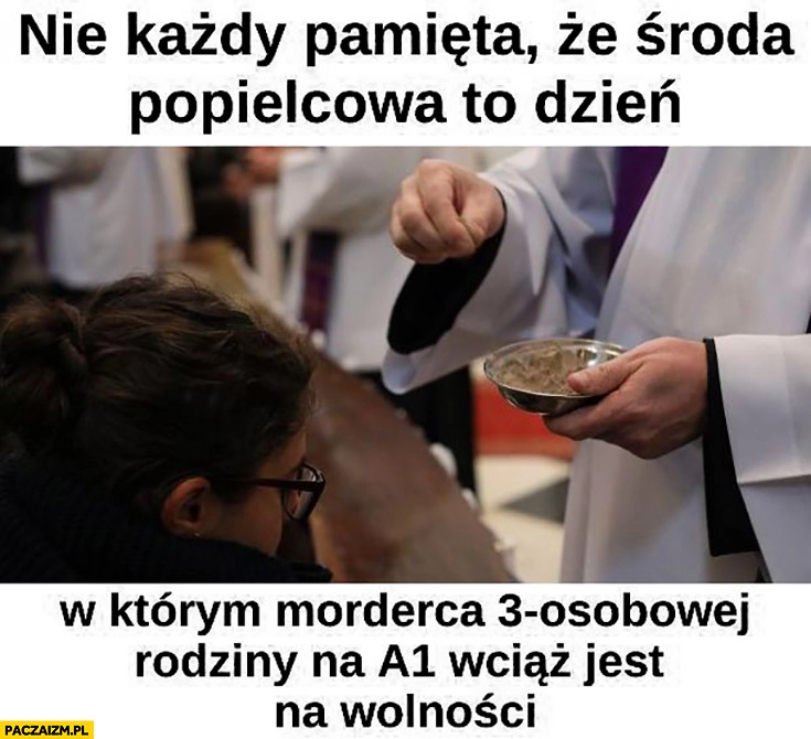 
    Nie każdy pamięta ze środa popielcowa to dzień w którym morderca 3 osobowej rodziny na A1 wciąż jest na wolności