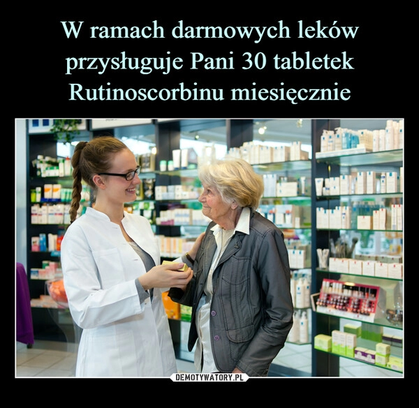 
    W ramach darmowych leków przysługuje Pani 30 tabletek Rutinoscorbinu miesięcznie