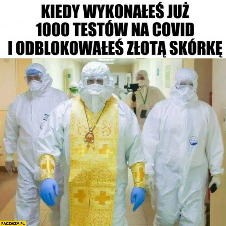 
    Kiedy wykonałeś już 1000 testów na Covid i odblokowałeś złotą skórkę ksiądz w stroju ochronnym