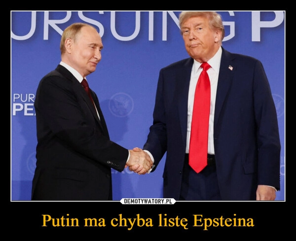 
    Putin ma chyba listę Epsteina