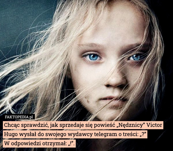 
    Chcąc sprawdzić, jak sprzedaje się powieść „Nędznicy” Victor Hugo wysłał