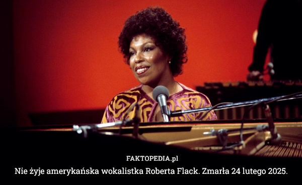 
    Nie żyje amerykańska wokalistka Roberta Flack. Zmarła 24 lutego 2025.