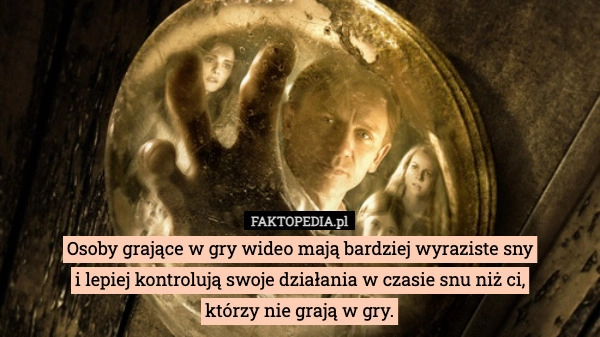 
    Osoby grające w gry wideo mają bardziej wyraziste sny
i lepiej kontrolują
