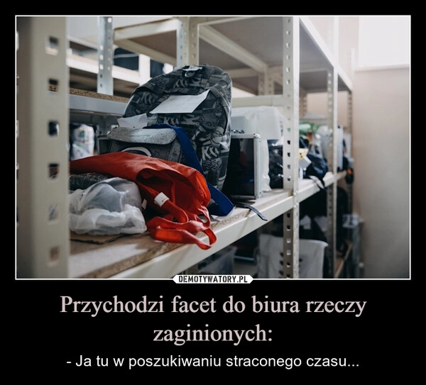 
    Przychodzi facet do biura rzeczy zaginionych: