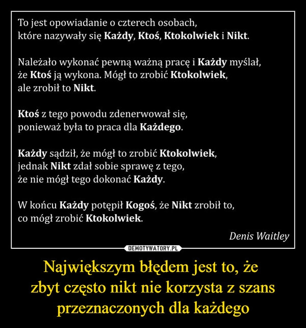 
    Największym błędem jest to, że 
zbyt często nikt nie korzysta z szans przeznaczonych dla każdego