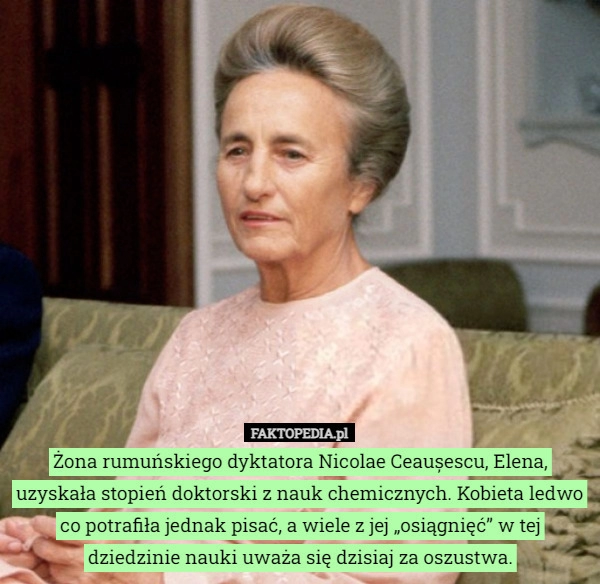 
    Żona rumuńskiego dyktatora Nicolae Ceaușescu, Elena, uzyskała stopień doktorski