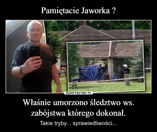 
    Pamiętacie Jaworka ? Właśnie umorzono śledztwo ws. zabójstwa którego dokonał.