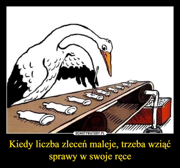 
    Kiedy liczba zleceń maleje, trzeba wziąć sprawy w swoje ręce