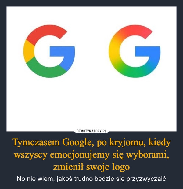 
    Tymczasem Google, po kryjomu, kiedy wszyscy emocjonujemy się wyborami, zmienił swoje logo