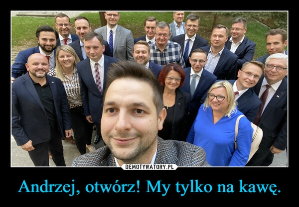 
    Andrzej, otwórz! My tylko na kawę.