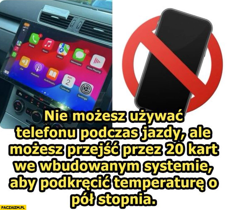 
    Nie możesz używać telefonu podczas jazdy ale możesz przejść przez 20 kart we wbudowanym systemie aby podkręcić temperaturę o pół stopnia
