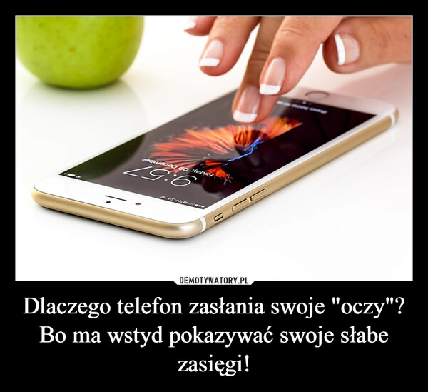 
    Dlaczego telefon zasłania swoje "oczy"? Bo ma wstyd pokazywać swoje słabe zasięgi!