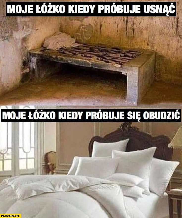 
    Moje łóżko kiedy próbuję usnąć vs moje łóżko kiedy próbuje się obudzić