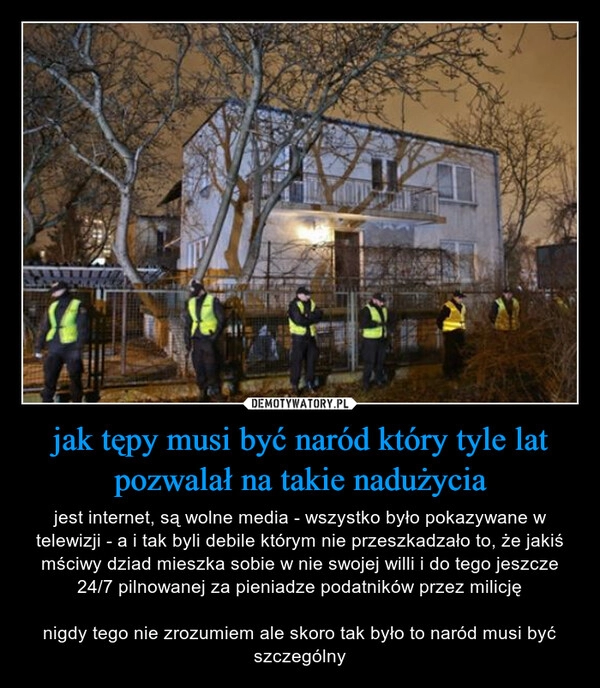 
    jak tępy musi być naród który tyle lat pozwalał na takie nadużycia