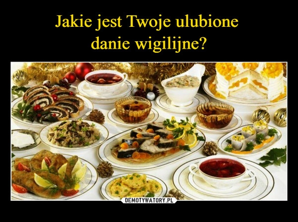 
    
 Jakie jest Twoje ulubione
danie wigilijne? 