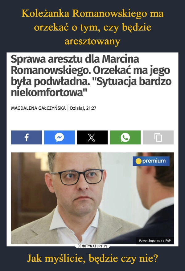 
    Koleżanka Romanowskiego ma orzekać o tym, czy będzie aresztowany Jak myślicie, będzie czy nie?