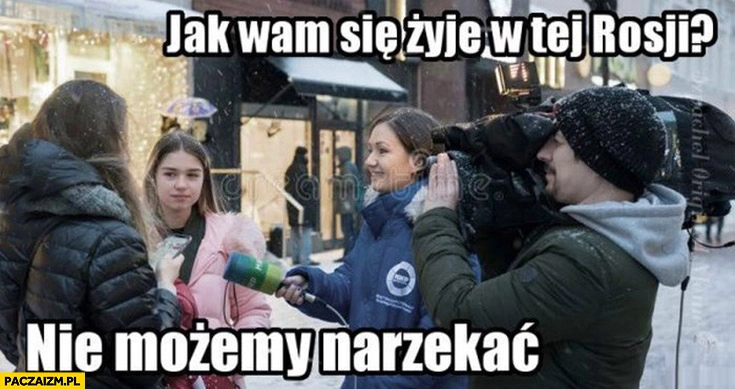 
    Jak wam się żyje w tej Rosji? Nie możemy narzekać