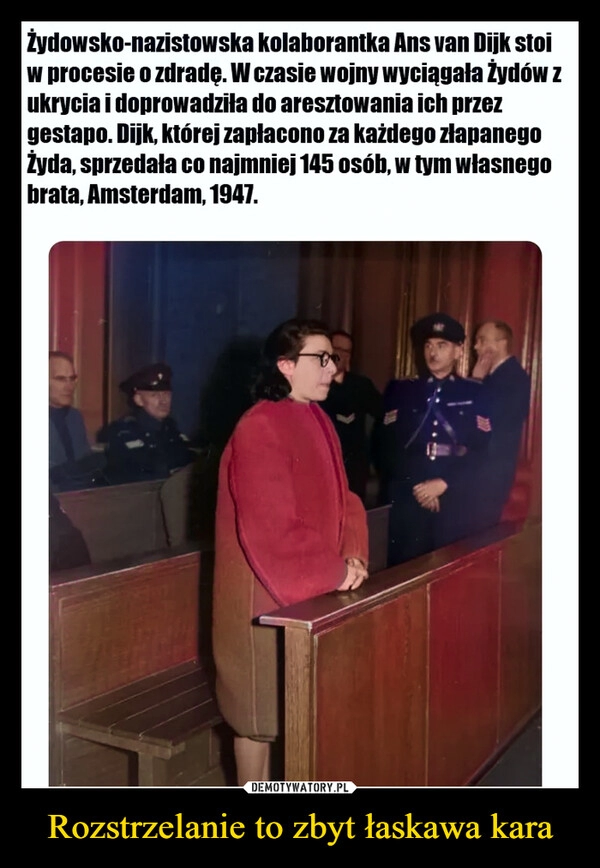 
    Rozstrzelanie to zbyt łaskawa kara