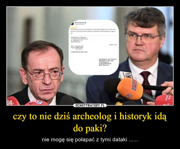 
    czy to nie dziś archeolog i historyk idą do paki?