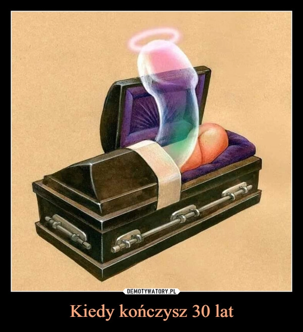 
    Kiedy kończysz 30 lat