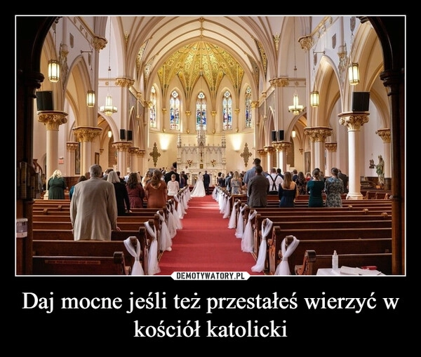 
    Daj mocne jeśli też przestałeś wierzyć w kościół katolicki