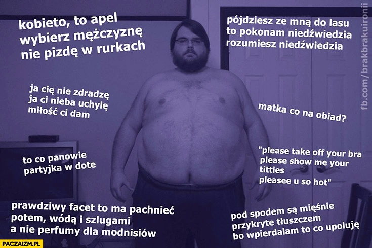 
    Typowy gruby facet: matka co na obiad, to co panowie partyjka w Dotę? prawdziwy facet