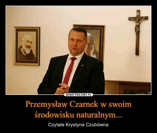 
    Przemysław Czarnek w swoim środowisku naturalnym...