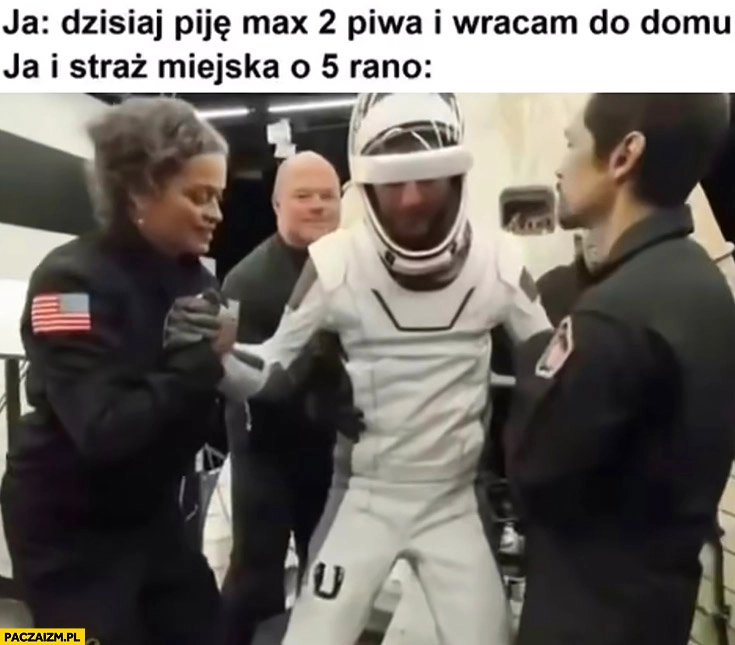 
    Uznański ja: dzisiaj piję max 2 piwa i wracam do domu vs ja i straż miejska o 5 rano