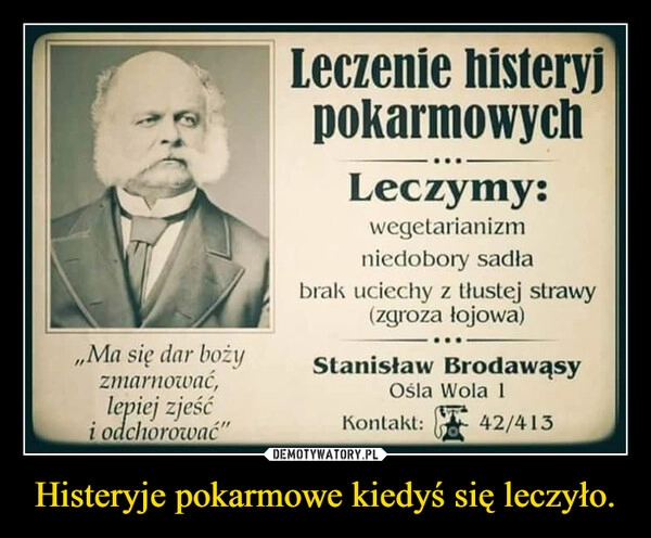 
    Histeryje pokarmowe kiedyś się leczyło.