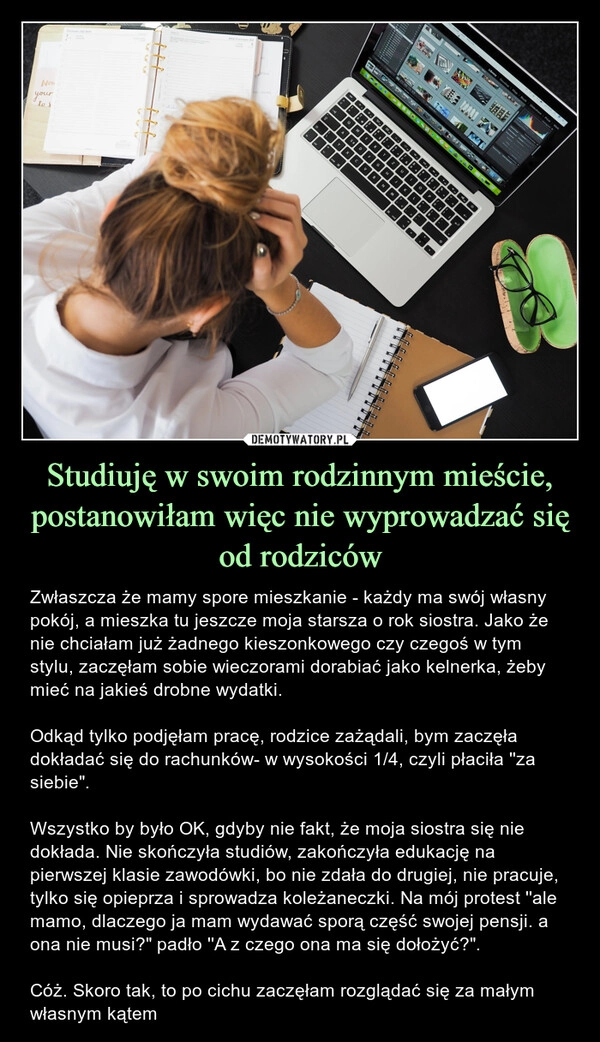 
    Studiuję w swoim rodzinnym mieście, postanowiłam więc nie wyprowadzać się od rodziców