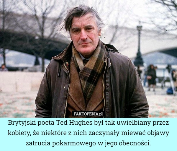 
    
			Brytyjski poeta Ted Hughes był tak uwielbiany przez kobiety, że niektóre					