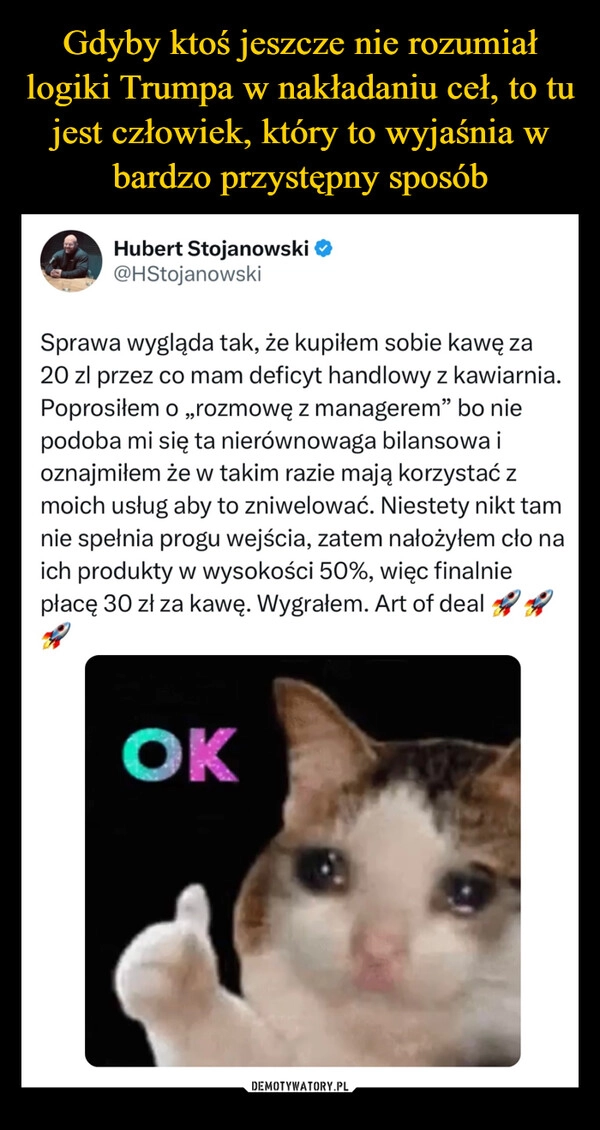 
    Gdyby ktoś jeszcze nie rozumiał logiki Trumpa w nakładaniu ceł, to tu jest człowiek, który to wyjaśnia w bardzo przystępny sposób