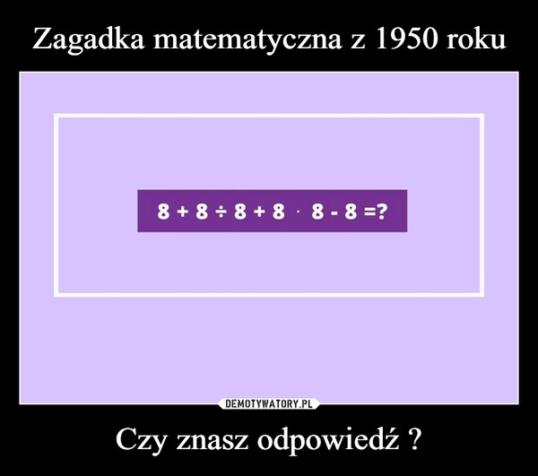 
    Zagadka matematyczna z 1950 roku Czy znasz odpowiedź ?