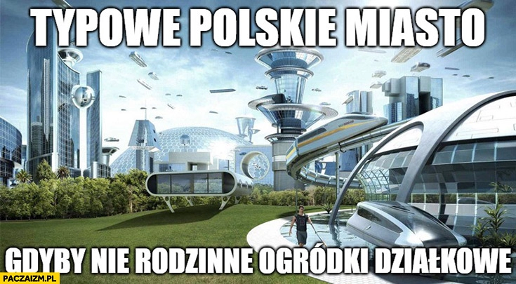 
    Typowe polskie miasto gdyby nie rodzinne ogródki działkowe ROD