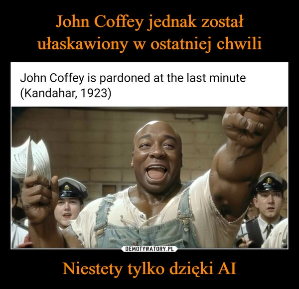 
    John Coffey jednak został ułaskawiony w ostatniej chwili Niestety tylko dzięki AI