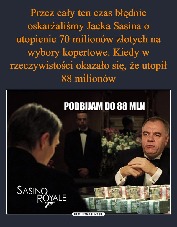 
    Przez cały ten czas błędnie oskarżaliśmy Jacka Sasina o utopienie 70 milionów złotych na wybory kopertowe. Kiedy w rzeczywistości okazało się, że utopił 88 milionów