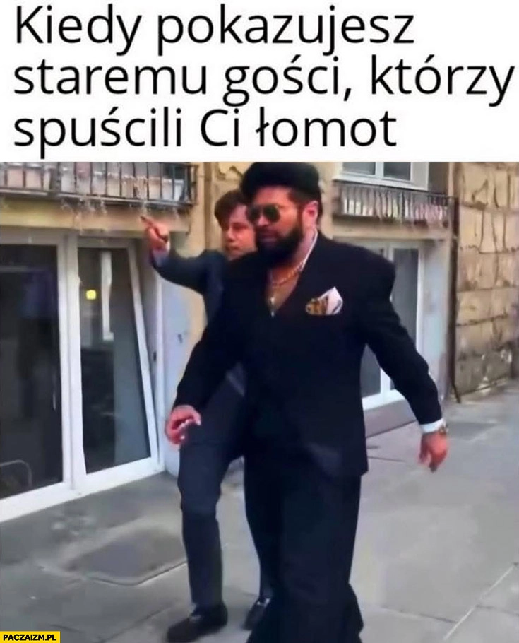 
    Kołodziejczak Rutkowski kiedy pokazujesz staremu gości którzy spuścili ci łomot