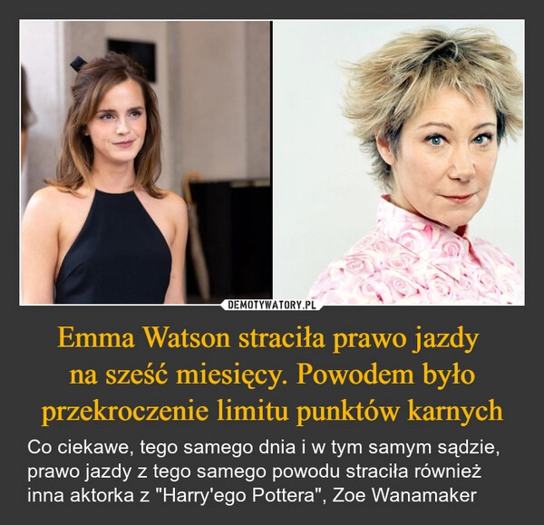 
    Emma Watson straciła prawo jazdy 
na sześć miesięcy. Powodem było przekroczenie limitu punktów karnych