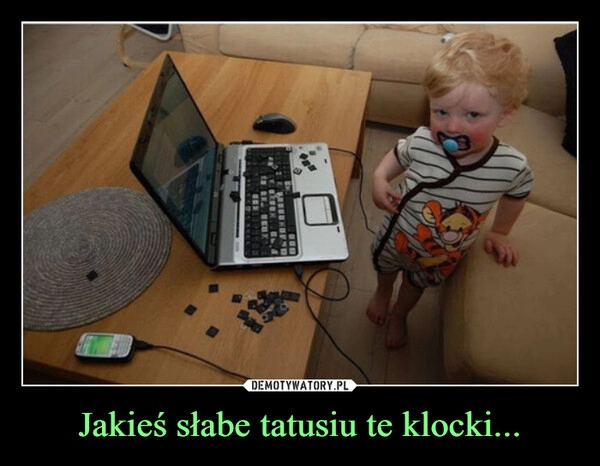 
    Jakieś słabe tatusiu te klocki...