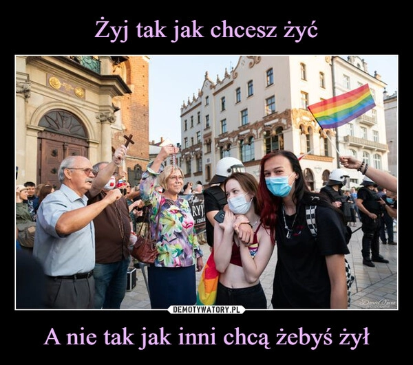 
    Żyj tak jak chcesz żyć A nie tak jak inni chcą żebyś żył