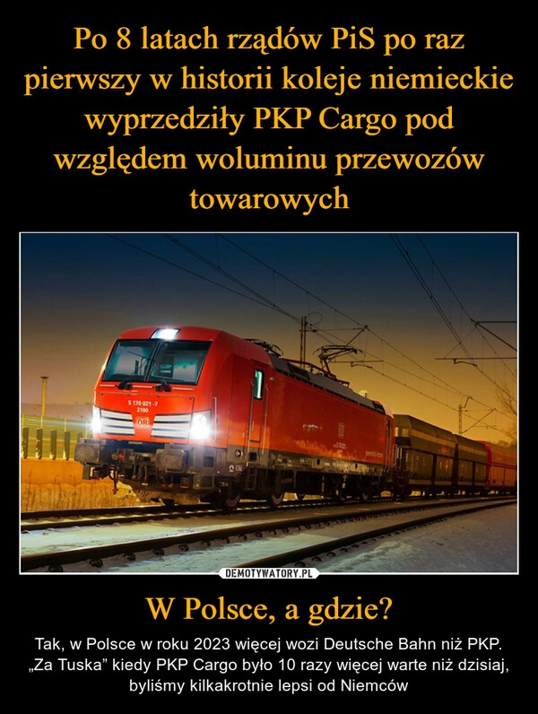 
    Po 8 latach rządów PiS po raz pierwszy w historii koleje niemieckie wyprzedziły PKP Cargo pod względem woluminu przewozów towarowych W Polsce, a gdzie?