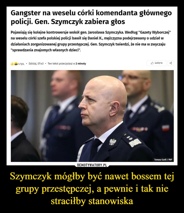 
    Szymczyk mógłby być nawet bossem tej grupy przestępczej, a pewnie i tak nie straciłby stanowiska