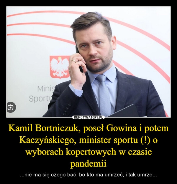 
    Kamil Bortniczuk, poseł Gowina i potem Kaczyńskiego, minister sportu (!) o wyborach kopertowych w czasie pandemii